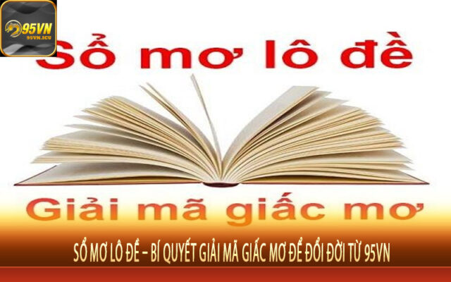 Sổ Mơ Lô Đề – Bí Quyết Giải Mã Giấc Mơ Để Đổi Đời Từ 95vn