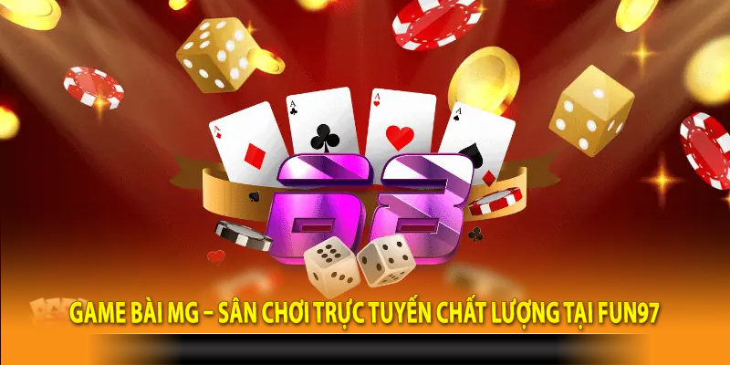 Game Bài MG – Sân Chơi Trực Tuyến Chất Lượng Tại Fun97