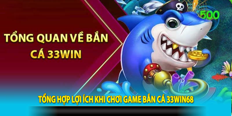 Tổng hợp lợi ích khi chơi game bắn cá 33Win68