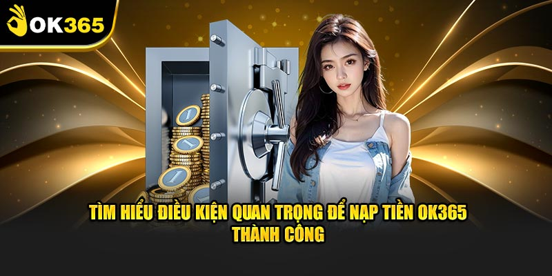 Các điểm cần ghi nhớ khi tiến hành nạp tiền OK365